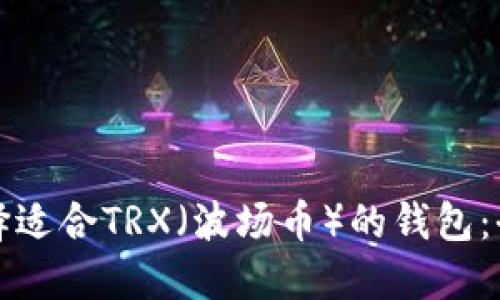 如何选择适合TRX（波场币）的钱包：全面指南