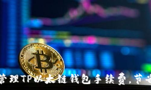   
如何有效管理TP以太链钱包手续费，节省交易成本
