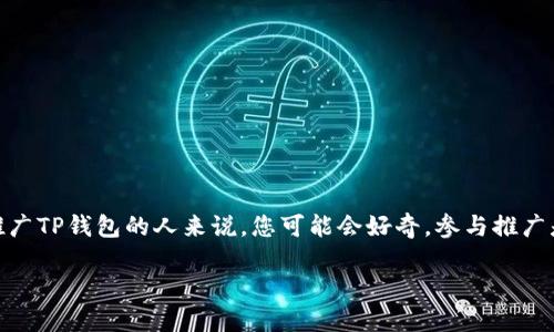 在现代数字化环境中，钱包应用程序如TP钱包（TP Wallet）因其方便性和安全性，吸引了越来越多的用户。对于那些希望参与推广TP钱包的人来说，您可能会好奇，参与推广是否有奖励，以及如何才能获得这些奖励。接下来，我们将深入探讨TP钱包的推广奖励，并为您提供一些相关的信息和问题解答。

TP钱包推广奖励大揭秘：如何赚钱与获取福利