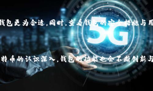 比特币钱包的起源与发展

比特币钱包的出现，可以追溯到比特币本身的诞生。2008年，一个化名为中本聪（Satoshi Nakamoto）的人发布了比特币的白皮书，详细描述了这一去中心化的数字货币如何运作。2009年，比特币网络正式启动，同时第一个比特币钱包也随之出现。

可以说，比特币钱包是比特币生态系统中不可或缺的一部分。第一个官方钱包名为“Bitcoin-Qt”，它是一个桌面客户端，用户可以通过它来生成比特币地址、接收和发送比特币。这个钱包不仅支持比特币的存储与交易，还集成了比特币网络的功能，使用户能够参与到比特币的挖矿当中。

比特币钱包的类型

随着比特币的逐渐普及和用户群体的扩大，各种类型的钱包纷纷涌现。我们来看看这几种主要的钱包类型：

h41. 热钱包/h4
热钱包是指连接到互联网的钱包，便于用户随时进行交易。此类钱包使用简单，非常适合日常购买和转账。网络钱包和手机钱包通常都是热钱包的典型代表。不过，热钱包的安全性相对较低，因为它们容易受到黑客攻击。

h42. 冷钱包/h4
冷钱包则是指不连接到互联网的钱包，通常用于长期存储比特币。常见的冷钱包有硬件钱包和纸钱包。由于冷钱包的离线特性，相对热钱包而言，它们具备更加安全的存储条件。适合那些希望在长时间内保持比特币安全的投资者。

h43. 多签名钱包/h4
多签名钱包需要多个私钥才能完成交易，增加了安全性。这种钱包适合团队或参与多个用户共同管理资金的场景。例如，企业合伙人或家庭成员之间可以用此钱包共同管理财务。

比特币钱包的功能与使用

比特币钱包不仅仅是存储地方，还具备多项重要功能。正常情况下，比特币钱包具备以下几个基本功能：

h41. 地址生成/h4
用户可以通过钱包生成比特币地址，进行收款和付款。每个地址都是唯一的，确保了交易的独立性和安全性。

h42. 交易管理/h4
用户可以查看自己的交易历史记录，实时了解资金的流动情况。这一功能在监控支出和收入方面尤为重要。

h43. 备份和恢复/h4
大多数钱包提供备份和恢复功能，如果用户的设备丢失或损坏，可以通过助记词或私钥快速恢复钱包中的资产。

h44. 安全设置/h4
许多钱包提供了双重身份验证、PIN码等安全措施，用户可以选择开启多种安全选项来保护自己的资产。

比特币钱包的安全性

安全性始终是使用比特币钱包时最受关注的话题。无论你使用的是哪种类型的钱包，了解一些安全措施总是有益的。

h41. 定期更新软件/h4
确保钱包软件始终更新至最新版本，以享受最新的安全功能与提升。

h42. 使用强密码/h4
设置一个强密码，并启用双重身份验证，能够大幅增加钱包的安全性。

h43. 定期备份/h4
定期备份钱包数据，无论是冷钱包还是热钱包，备份都是必要的。一旦丢失了设备或数据，用户都可以通过备份恢复资产。

比特币钱包的未来

进入2020年代，比特币钱包经历了翻天覆地的发展。随着区块链技术的不断进步，钱包的功能也将越来越强大，并将融入更多新技术，例如去中心化金融（DeFi）和非同质化代币（NFT）。

此外，使用比特币钱包的用户体验也在不断改善，例如更简单的界面、更便捷的操作，以及更强大的交易速度都将吸引和留住更多用户。

比特币钱包的社会影响

比特币钱包的普及不仅体现在科技领域，也逐渐影响到社会经济的多个层面。越来越多的人开始关注数字货币，从个人财务管理到经济交易，都体现出了比特币及其钱包的巨大潜力。

在一些经济不发达的地方，比特币钱包为人们提供了一种新形式的金融自由，帮助他们打破传统银行的限制。比特币的特点使得国际转账变得更加便利和低廉，从而促进全球经济的互联互通。

常见问题

h41. 比特币钱包安全吗？/h4
比特币钱包的安全性高低取决于用户的使用方式以及所选择的钱包类型。使用热钱包进行频繁交易时，安全性较低，而冷钱包相对安全。用户需要采取相应的安全措施，如强密码、双重认证和定期备份。

h42. 如何选择适合自己的比特币钱包？/h4
选择钱包时，用户应根据自己的需求考虑钱包类型。例如，如果频繁交易，可以选择热钱包；如果希望长期保管资产，则冷钱包更为合适。同时，查看钱包的安全措施与用户评价也很重要。

结语

比特币钱包自2009年出现以来，伴随着比特币的成长与演变，已经成为数字资产管理不可或缺的一部分。随着人们对比特币的认识深入，钱包的功能也会不断创新与完善。相信在不久的将来，比特币钱包将为我们带来更为便利与安全的数字货币体验。

揭秘比特币钱包的起源与发展