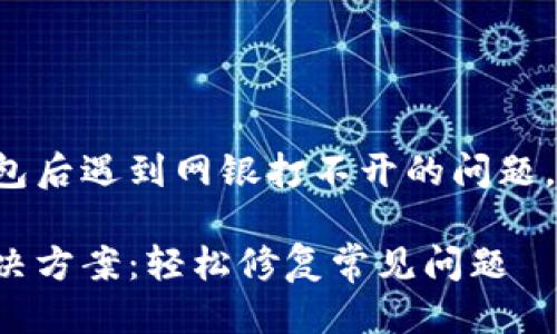 思考

为了帮助用户解决在使用TP钱包后遇到网银打不开的问题，经过精心筛选，我们推荐以下的

TP钱包安装后网银打不开的解决方案：轻松修复常见问题