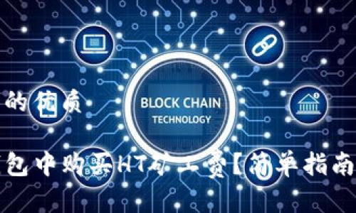 思考一个且的优质

如何在TP钱包中购买HT矿工费？简单指南与实用技巧