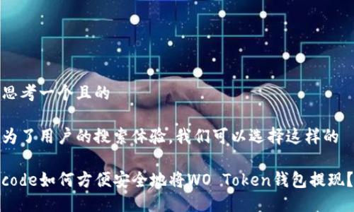 思考一个且的

为了用户的搜索体验，我们可以选择这样的

code如何方便安全地将WO Token钱包提现？