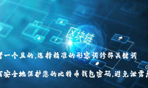 思考一个且的，选择精准的形容词修饰关键词

如何安全地保护您的比特币钱包密码，避免泄露危险