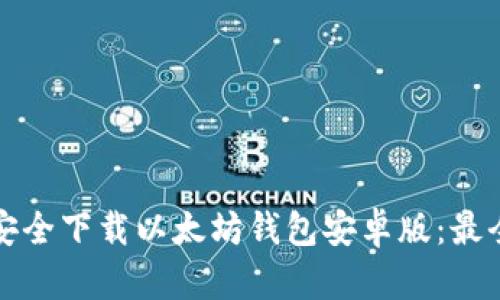 如何安全下载以太坊钱包安卓版：最全指南