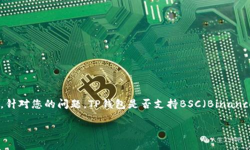 在这个数字货币的世界中，钱包的选择、链的种类以及技术的革新都是我们关注的焦点。针对您的问题，TP钱包是否支持BSC（Binance Smart Chain）智能链，我们将为您详细解答，并且进一步探讨与智能链相关的主题。

TP钱包支持的区块链及其优势：探索BSC的魅力
