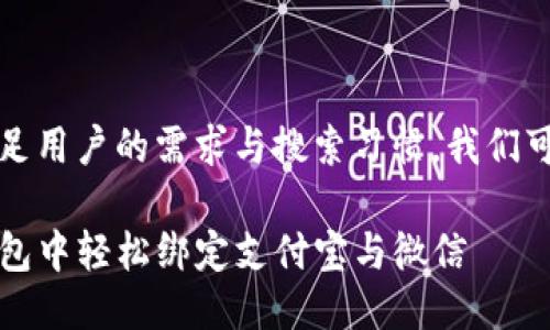 思考的

为了有效满足用户的需求与搜索习惯，我们可以提出以下

如何在TP钱包中轻松绑定支付宝与微信