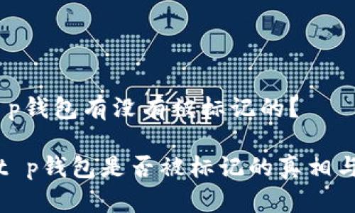 # t p钱包有没有被标记的?
探讨t p钱包是否被标记的真相与误区