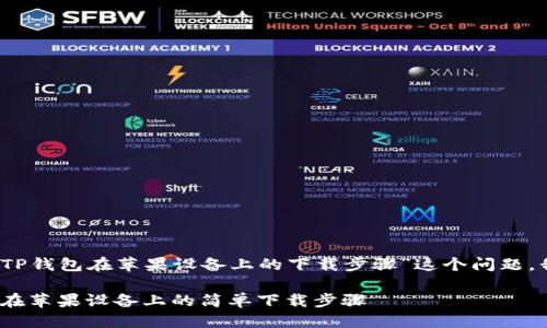 思考一个且的

为了解决用户对“TP钱包在苹果设备上的下载步骤”这个问题，我们可以使用以下

轻松搞定：TP钱包在苹果设备上的简单下载步骤