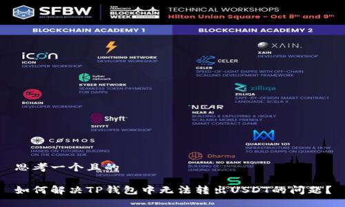 思考一个且的

如何解决TP钱包中无法转出USDT的问题？