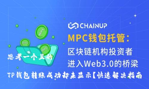 思考一个且的

TP钱包转账成功却未显示？快速解决指南