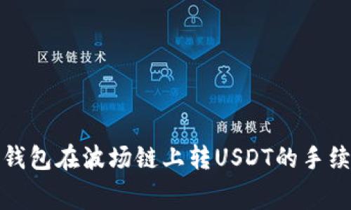 使用TP钱包在波场链上转USDT的手续费详解