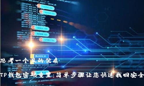 思考一个且的优质

TP钱包密码重置：简单步骤让您快速找回安全