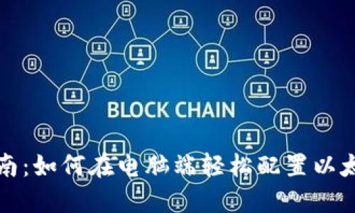 一站式指南：如何在电脑端轻松配置以太坊轻钱包