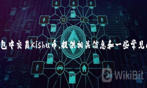 在下面的内容中，我将详细介绍如何在TP钱包中交易Kishu币，提供相关信息和一些常见问题的解答，帮助用户更好地理解这一过程。

Kishu币在TP钱包中的交易流程解析