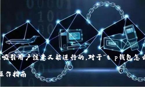 思考和关键词

在考虑的内容时，我们可以选择一个既能吸引用户注意又能进行的。对于“t p钱包怎么提币core”这一主题，可以设想以下优质

如何轻松提取TP钱包中的Core币？详细操作指南