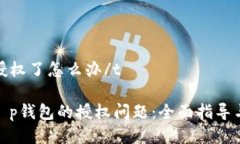 tt p钱包授权了怎么办/t如何处理t p钱包的授权问