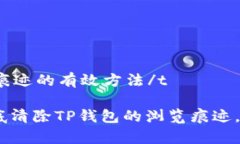 t清除TP钱包浏览痕迹的有效方法/t深度解析：如何
