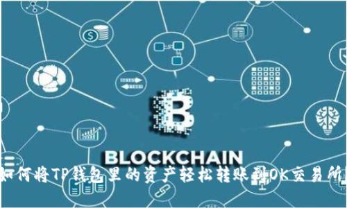 如何将TP钱包里的资产轻松转账到OK交易所？