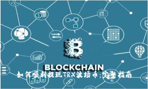 如何顺利提现TRX波场币：完整指南