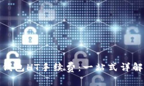  如何降低TP钱包HT手续费：一站式详解与实用技巧 