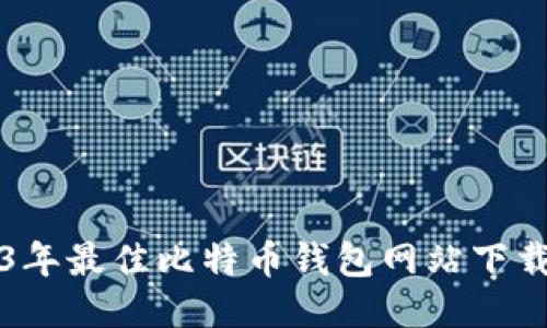 2023年最佳比特币钱包网站下载指南
