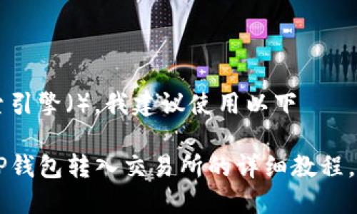 思考

为了增强搜索引擎（），我建议使用以下

简单易懂的TP钱包转入交易所的详细教程，助你轻松交易