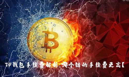 TP钱包手续费解析：哪个链的手续费更高？