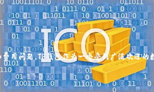 在数字货币日益普及的今天，很多人开始关注各种钱包的使用和费用问题。TP钱包作为一个受到广泛欢迎的数字资产管理工具，其转账手续费也成为了很多用户关注的焦点。

TP钱包转账手续费详解：了解费用背后的原因与影响