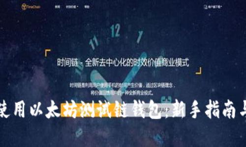 如何高效使用以太坊测试链钱包：新手指南与实用技巧