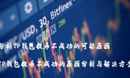 分析TP钱包提币不成功的可能原因

TP钱包提币不成功的原因分析与解决方案