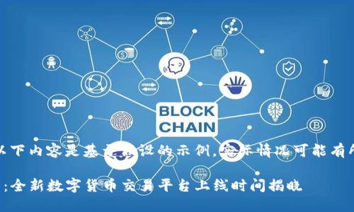 注意：以下内容是基于假设的示例，实际情况可能有所不同。

TP钱包：全新数字货币交易平台上线时间揭晓