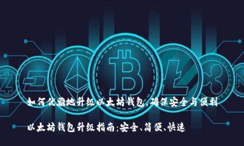 如何优雅地升级以太坊钱包，确保安全与便利

以太坊钱包升级指南：安全、简便、快速