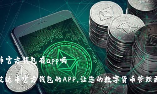 艾达币官方钱包有app吗

探索艾达币官方钱包的APP，让您的数字货币管理更轻松