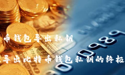 比特币钱包导出私钥

轻松导出比特币钱包私钥的终极指南