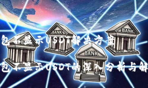 波场钱包不显示USDT解决方案

波场钱包不显示USDT的深入分析与解决方案