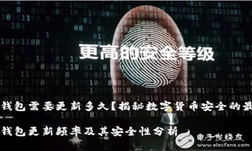 比特币钱包需要更新多久？揭秘数字货币安全的最佳实践

比特币钱包更新频率及其安全性分析