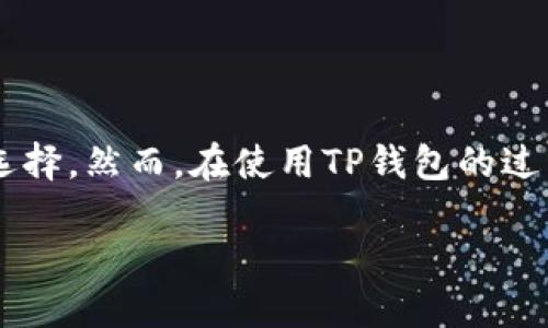 思考一个且的

在如今这个互联网高度发达的时代，越来越多的人们开始使用电子钱包进行日常交易，其中TP钱包便是一个备受推崇的选择。然而，在使用TP钱包的过程中，很多用户也不免会遇到一些问题，尤其是关于资金安全和盗款的困扰。针对这一问题，我为您精心设计了一个符合的

TP钱包被骗了？了解如何找回资金的有效方法