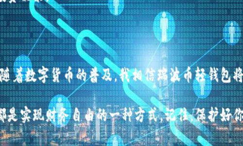   深入了解瑞波币轻钱包：安全、便捷的数字货币管理方式 / 

 guanjianci 瑞波币,轻钱包,数字货币,区块链 /guanjianci 

### 什么是瑞波币轻钱包？

在数字货币的世界中，钱包就像是你在现实生活中用来存放现金和信用卡的手提包或钱包。瑞波币（XRP）是一种流行的数字货币，而轻钱包则是管理、存储和交易瑞波币的一种工具。

轻钱包与传统钱包（如热钱包、冷钱包）不同，它们在设计上更注重用户的使用体验和安全性。轻钱包不需要下载整个区块链，并通过连接到节点来快速访问和管理你的数字资产，在实现安全性的同时，也能提升交易的速度与便捷性。

### 瑞波币的特点

瑞波币自2012年推出以来，以其快速的交易速度和低廉的手续费吸引了众多用户。与其他加密货币相比，瑞波币在交易的确认时间上优势明显，一般只需几秒钟。而且，瑞波币采用的共识机制与比特币的挖矿方式迥然不同，使得它在环保和效率上更具吸引力。

此外，瑞波币与多家金融机构合作，致力于提供跨境支付的解决方案，从而使其在全球范围内得到了广泛的认可和应用。用户能够通过轻钱包方便地管理他们的瑞波币资产，无论是在家中、办公室，还是在外出时。

### 轻钱包的优势

#### 安全性

轻钱包的最大优势之一就是安全性。尽管轻钱包不保存整个区块链的历史记录，但它们依然能确保用户的资金安全。大多数轻钱包都采用了加密技术，确保用户的信息在传输过程中不易被窃取。同时，用户也可以选择设置双重身份验证，以进一步增强账户的安全防护。

#### 便捷性

使用轻钱包进行瑞波币交易非常方便。用户只需在应用程序中输入收款方的地址，输入金额后便可完成交易。这种简便的操作流程使得即使是对区块链技术不太了解的用户，也能轻松上手，感受到数字货币的魅力。

#### 移动性

大多数轻钱包都能在手机和平板电脑上使用，提供了极大的便利。无论你身在何处，只要有网络连接，你就可以随时随地管理你的瑞波币资产。这种灵活性使得轻钱包非常受欢迎，特别是对于年轻一代用户来说，他们非常重视移动设备的便利性。

### 如何选择合适的轻钱包？

在众多的轻钱包中，如何选择一个合适的呢？这里有几个关键因素供你参考：

#### 界面友好性

首先，钱包的用户界面应该简洁易懂，能够让用户快速找到需要的功能。复杂的操作流程可能会导致用户的不满，因此选择一个界面友好的轻钱包尤为重要。

#### 安全性评级

其次，研究钱包的安全性也是不可忽视的一环。一家好的轻钱包提供商会定期发布安全性更新，并给用户提供关于如何保护其数字资产的建议。查看网上关于该钱包的用户反馈也能帮助你判断其安全性。

#### 费用结构

另外，了解轻钱包的费用结构同样重要。一些钱包可能会在交易中收取额外费用，选择透明、合理收费的轻钱包可以降低交易成本。

### 瑞波币轻钱包的使用场景

#### 日常交易

对于日常交易用户来说，使用瑞波币轻钱包管理小额交易是极为便利的。小商贩可以使用轻钱包快速收款，大大提高了交易的效率。

#### 跨境支付

跨境支付是瑞波币的主要应用场景之一，轻钱包让这项服务更具可及性。无论是个人买家还是企业，使用轻钱包进行国际汇款都可以节省不少的手续费，并缩短资金到账时间。

### 常见问题

#### 轻钱包的安全风险有哪些？

尽管轻钱包相对安全，但用户仍然需要了解一些可能的风险。例如，尽管轻钱包在传输过程中会加密数据，但如果用户不小心将自己的私钥泄露，攻击者仍然可能盗取其账户中的资产。因此，务必确保不在公共场合输入敏感信息，并选择设置双重身份验证来增强账户的安全性。

#### 如果失去轻钱包会怎样？

失去轻钱包的风险在于，若用户未备份自己账户的密钥或恢复短语，则将无法找回钱包中的资金。因此，建议用户在创建轻钱包后，及时记录并妥善保管这些重要信息，这样即便遗失设备，也能通过备份找回资金。

### 如何最大化利用瑞波币轻钱包？

除了基本的存储和交易功能，用户还可以通过以下方式最大化利用瑞波币轻钱包：

####学习与实践

在使用轻钱包的过程中，主动学习相关的数字货币知识非常重要。参加线上课程、阅读相关书籍和参与社区讨论，能帮助用户更深入地理解加密货币的运作机制，这将对他们的投资决策大有裨益。

####跟进市场动态

紧跟瑞波币及其市场动态非常关键。通过轻钱包的数字货币社区，用户能够获取最新的信息，帮助他们做出明智的投资决策。

### 结论

瑞波币轻钱包是数字货币时代一个不可或缺的重要工具，以其高效、安全及便捷的特点，受到越来越多用户的青睐。随着数字货币的普及，我相信瑞波币轻钱包将会在数字经济中扮演越来越重要的角色。

无论是对于初入数字货币领域的新手，还是已经积累了一定经验的老手，选择合适的轻钱包并有效管理数字资产，都是实现财务自由的一种方式。记住，保护好你的轻钱包和密钥，才能够安然享受数字货币带来的种种便利。