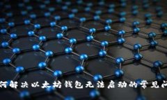 如何解决以太坊钱包无法启动的常见问题