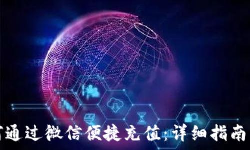   
TP钱包如何通过微信便捷充值：详细指南与实用技巧