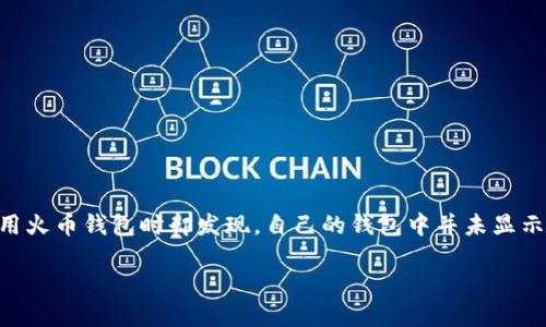 火币钱包没有USDT，如何解决这一问题？

在如今加密货币市场中，Tether（USDT）因其稳定性而备受推崇，成为许多交易者和投资者的首选。然而，许多用户在使用火币钱包时却发现，自己的钱包中并未显示USDT，导致困惑和焦虑。这篇文章将详细探讨这一问题的原因，以及应对的解决方案，帮助您全面理解并解决这一困扰。

火币钱包USDT缺失的潜在原因和解决方案