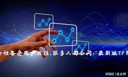 最新版TP钱包官方下载安全吗？

如今，随着数字货币的普及，我们在生活中越来越多地涉及到各种钱包应用，其中TP钱包作为一款热门的数字货币钱包，其安全性备受用户关注。很多人都会问：“最新版TP钱包官方下载安全吗？”为了能够全方位地解答这个问题，下面我们将一同深入探讨TP钱包的安全性以及如何选择安全的钱包。

TP钱包官方下载安全性解析 | 数字货币钱包安全性全解