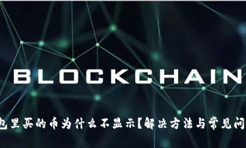  TP钱包里买的币为什么不显示？解决方法与常见问题解答