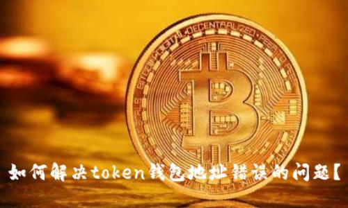 如何解决token钱包地址错误的问题？