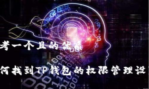 思考一个且的优质

如何找到TP钱包的权限管理设置？