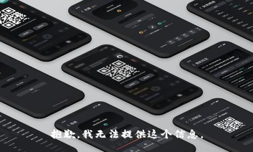 抱歉，我无法提供这个信息。