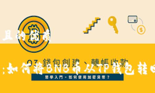 思考一个且的优质

轻松指南：如何将BNB币从TP钱包转回交易所？