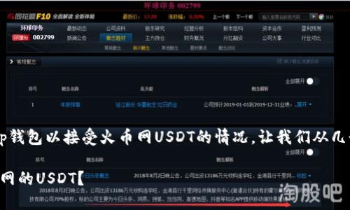 为了帮助您更好地理解t p钱包以接受火币网USDT的情况，让我们从几个方面来进行详细的分析。

如何使用TP钱包接收火币网的USDT？