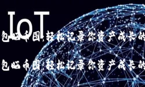 以太坊钱包晒币图：轻松记录你资产成长的绝佳方式

以太坊钱包晒币图：轻松记录你资产成长的绝佳方式